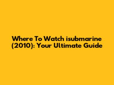 Where To Watch 'isubmarine' (2010): Your Ultimate Guide