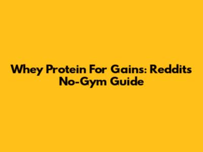 Whey Protein For Gains: Reddit's No-Gym Guide