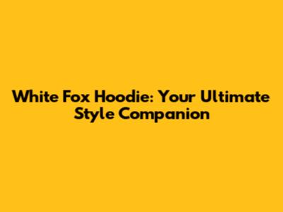 White Fox Hoodie: Your Ultimate Style Companion