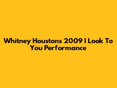 Whitney Houston's 2009 "I Look To You" Performance