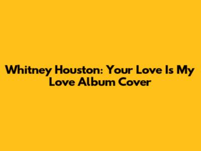 Whitney Houston: 'Your Love Is My Love' Album Cover