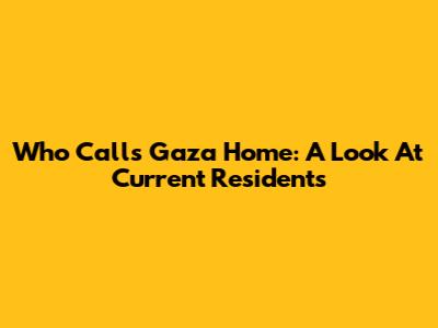 Who Calls Gaza Home: A Look At Current Residents