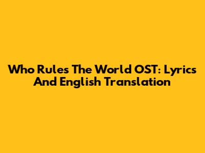 Who Rules The World OST: Lyrics And English Translation