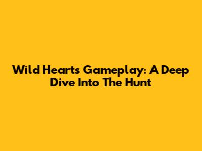 Wild Hearts Gameplay: A Deep Dive Into The Hunt