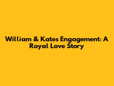 William & Kate's Engagement: A Royal Love Story
