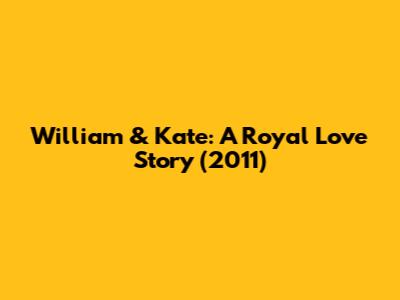 William & Kate: A Royal Love Story (2011)
