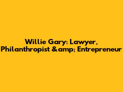 Willie Gary: Lawyer, Philanthropist &amp; Entrepreneur