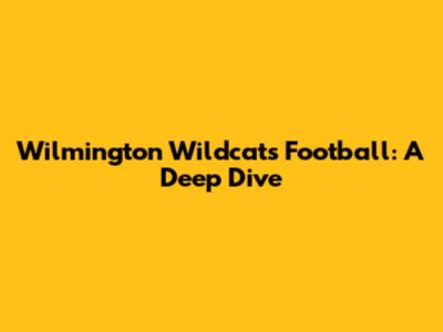 Wilmington Wildcats Football: A Deep Dive