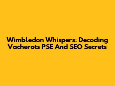 Wimbledon Whispers: Decoding Vacherot's PSE And SEO Secrets