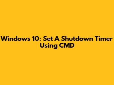 Windows 10: Set A Shutdown Timer Using CMD