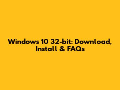 Windows 10 32-bit: Download, Install & FAQs