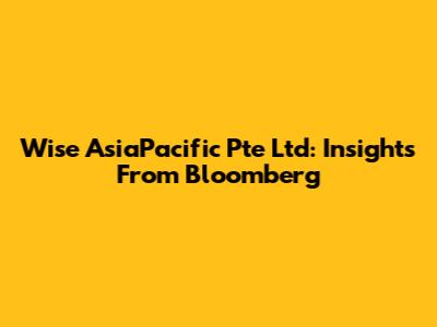 Wise AsiaPacific Pte Ltd: Insights From Bloomberg