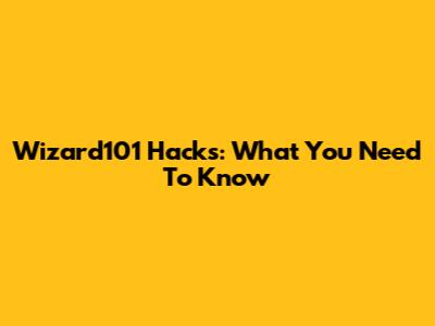 Wizard101 Hacks: What You Need To Know