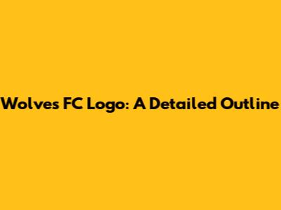 Wolves FC Logo: A Detailed Outline