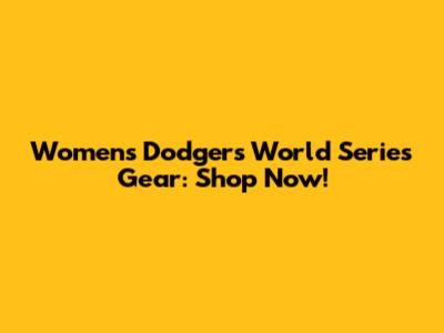 Women's Dodgers World Series Gear: Shop Now!