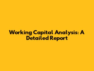 Working Capital Analysis: A Detailed Report