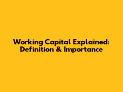 Working Capital Explained: Definition & Importance