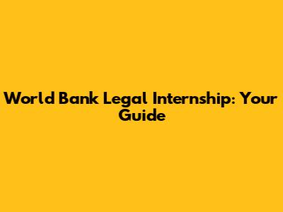 World Bank Legal Internship: Your Guide