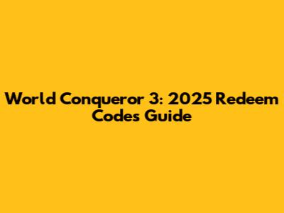 World Conqueror 3: 2025 Redeem Codes Guide