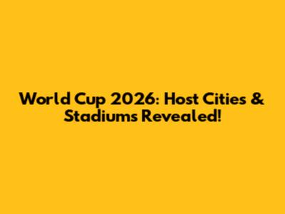 World Cup 2026: Host Cities & Stadiums Revealed!