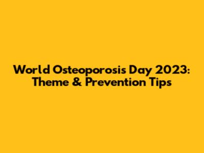 World Osteoporosis Day 2023: Theme & Prevention Tips