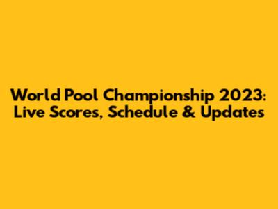 World Pool Championship 2023: Live Scores, Schedule & Updates