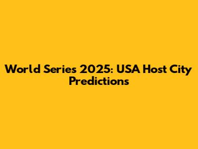 World Series 2025: USA Host City Predictions