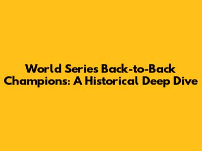 World Series Back-to-Back Champions: A Historical Deep Dive
