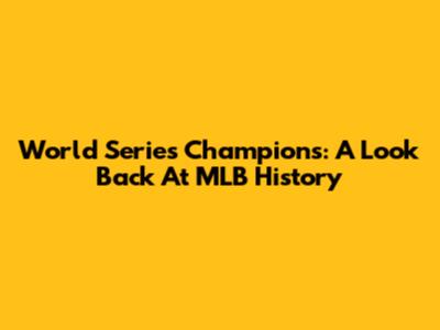 World Series Champions: A Look Back At MLB History