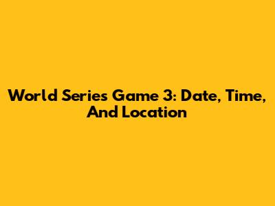 World Series Game 3: Date, Time, And Location