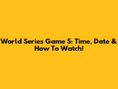 World Series Game 5: Time, Date & How To Watch!
