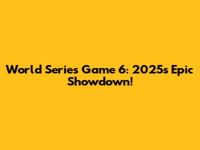 World Series Game 6: 2025's Epic Showdown!