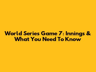 World Series Game 7: Innings & What You Need To Know