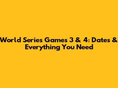 World Series Games 3 & 4: Dates & Everything You Need