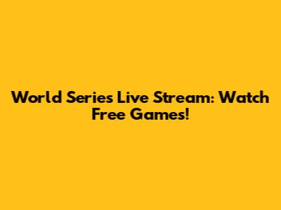 World Series Live Stream: Watch Free Games!