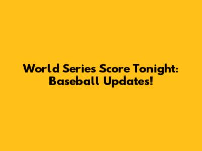World Series Score Tonight: Baseball Updates!