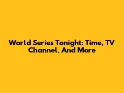 World Series Tonight: Time, TV Channel, And More
