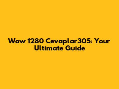 Wow 1280 Cevaplar305: Your Ultimate Guide