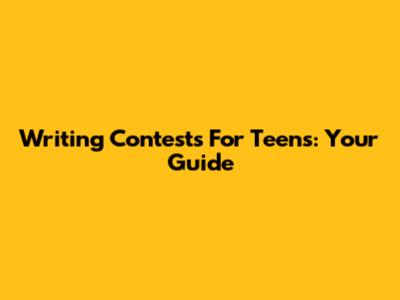 Writing Contests For Teens: Your Guide