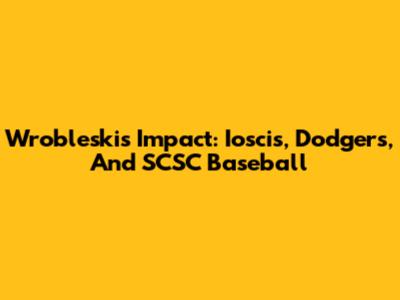 Wrobleski's Impact: Ioscis, Dodgers, And SCSC Baseball