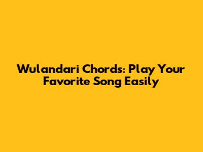 Wulandari Chords: Play Your Favorite Song Easily