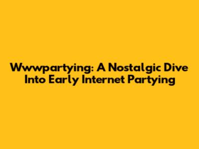 Wwwpartying: A Nostalgic Dive Into Early Internet Partying
