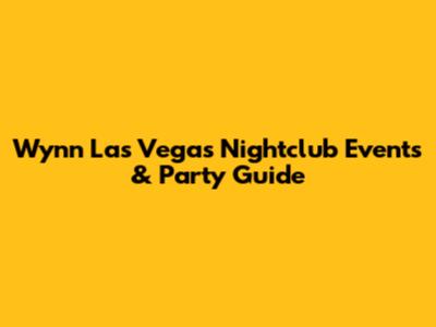 Wynn Las Vegas Nightclub Events & Party Guide