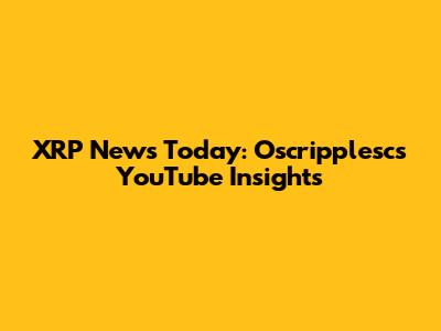 XRP News Today: Oscripplesc's YouTube Insights