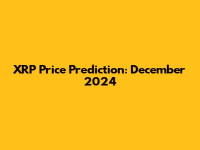 XRP Price Prediction: December 2024