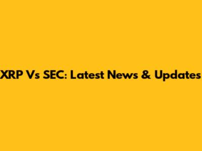XRP Vs SEC: Latest News & Updates