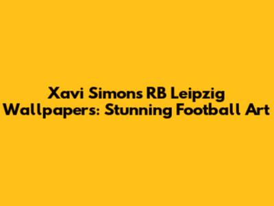 Xavi Simons RB Leipzig Wallpapers: Stunning Football Art