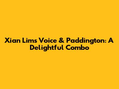 Xian Lim's Voice & Paddington: A Delightful Combo