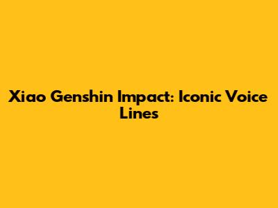 Xiao Genshin Impact: Iconic Voice Lines