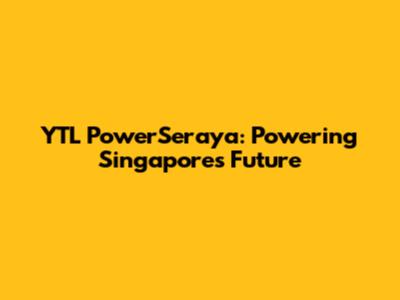 YTL PowerSeraya: Powering Singapore's Future